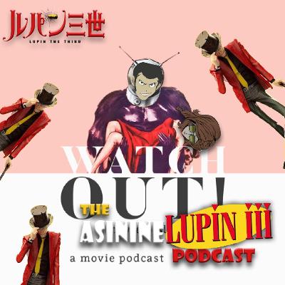 Episode 12 - Watch Out! A Lupin III The First Movie Podcast Episode 12 - Watch Out! A Lupin III The First Movie Podcast