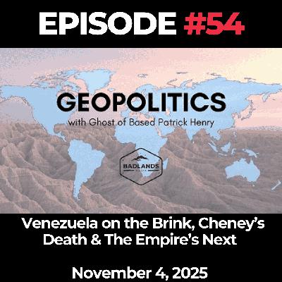 Geopolitics with Ghost Ep. 54: Venezuela on the Brink, Cheney’s Death & The Empire’s Next Move - November 4, 2025