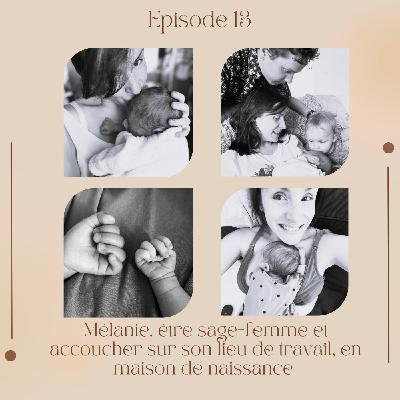 Episode 13 : Mélanie, être sage-femme et accoucher sur son lieu de travail, en maison de naissance