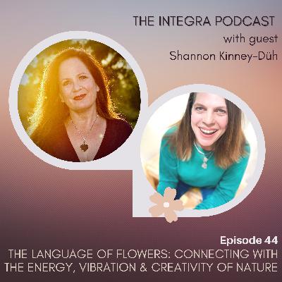 The Language of Flowers: Connecting with the Energy, Vibration & Creativity of Nature