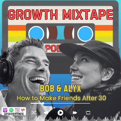 How To Make Friends After 30 with Alyx and Bob | Chasing Curiosity and Sharing Boundless Insights from Ideas that Matter