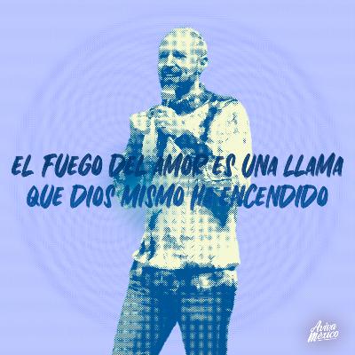 "El fuego del amor es una llama que Dios mismo ha encendido"