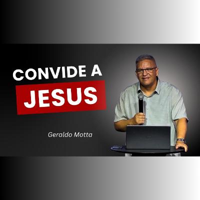 Convide a JESUS - Pr. Geraldo Motta