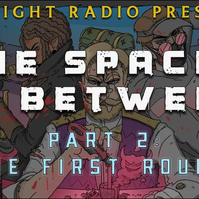 The Spaces In Between Part 2: The First Round
