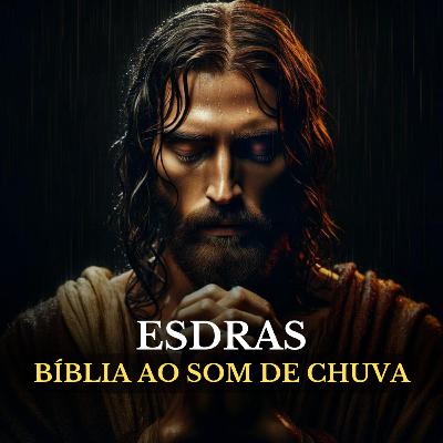 Esdras [Fortalecidos na Fé, Abençoados pela Chuva de Deus] Bíblia Falada ao Som de Chuva