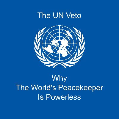 Ep5 - UN Veto: Why the World's Peacekeeper is Powerless Ep5 - UN Veto: Why the World's Peacekeeper is Powerless