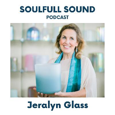 115: Jeralyn Glass on the Healing Power of Music and Sound