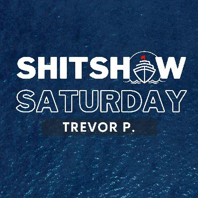 SHITSHOW SATURDAY #185 - Trevor SHITSHOW SATURDAY #185 - Trevor