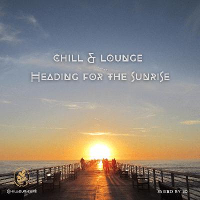 Chill & Lounge - Heading for the sunrise Chill & Lounge - Heading for the sunrise