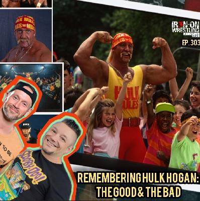 EP. 303- Remembering Hulk Hogan: The Good & The Bad