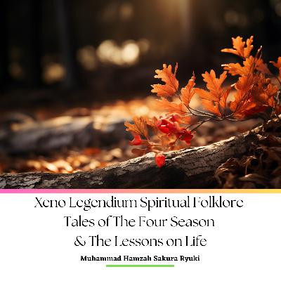 Xeno Legendium Spiritual Folklore Tales of The Four Season & The Lessons on Life Audiobooks Podcast Edition Xeno Legendium Spiritual Folklore Tales of The Four Season & The Lessons on Life Audiobooks Podcast Edition