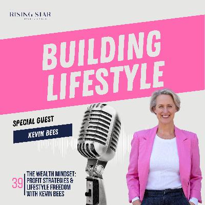 39: The Wealth Mindset: Profit Strategies & Lifestyle Freedom with Kevin Bees