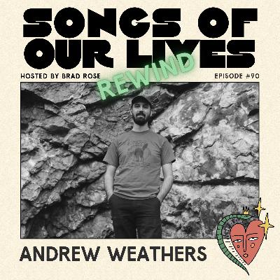 Andrew Weathers (Episode 15 REWIND) - Songs of Our Lives #90