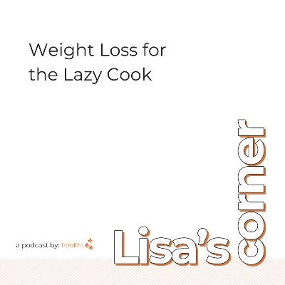 Lisa's Corner #35 - Weight Loss for the Lazy Cook