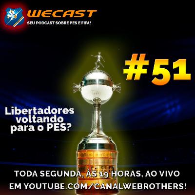 Wecast 51 - A Libertadores está voltando para o PES?