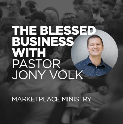 The Blessed Business - Marketplace Ministry w Pastor Jony Volk The Blessed Business - Marketplace Ministry w Pastor Jony Volk