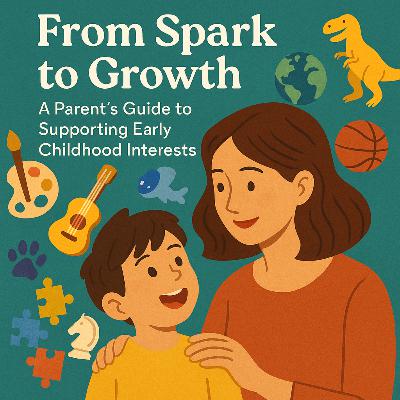 10. From Spark to Growth: A Parent’s Guide to Supporting Early Childhood Interests