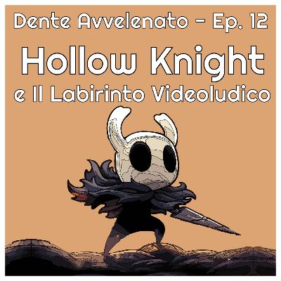 Ep.12 - Hollow Knight e il Labirinto Videoludico