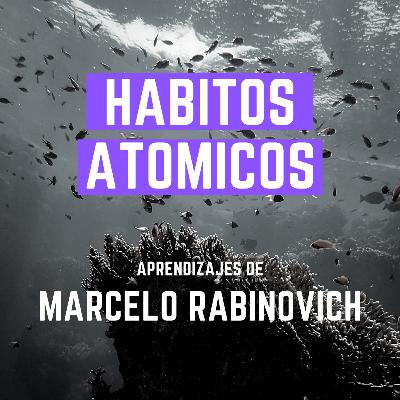 "Hábitos Atómicos: Cómo adquirir hábitos positivos y dejar de lado los negativos" Marcelo Rabinovich #56 - Libros recomendados por emprendedores/as