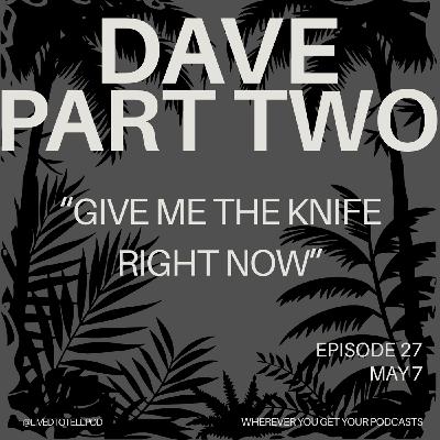 S1 Ep27: Dave Part Two - "Give Me the Knife Right Now"