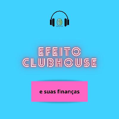 EFEITO CLUBHOUSE E SUAS FINANÇAS