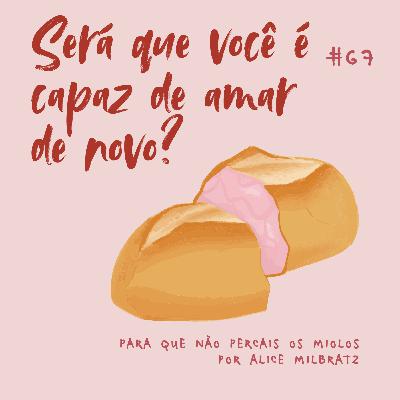 #67 - Será que você é capaz de amar de novo?