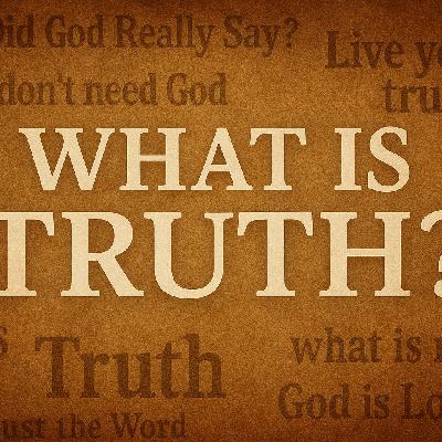 What is Truth? - Part 3 What is Truth? - Part 3