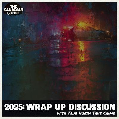 2025 Wrap up Discussion (with True North True Crime)