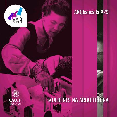 ARQbancada #29 – Mulheres na Arquitetura
