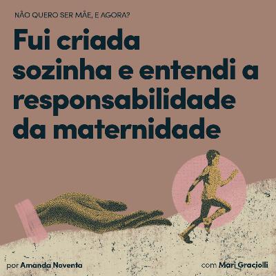 'Fui criada sozinha e entendi a responsabilidade da maternidade', com Mari Graciolli