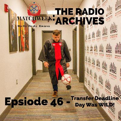 Episode 46 - Transfer Deadline Day Was WILD!
