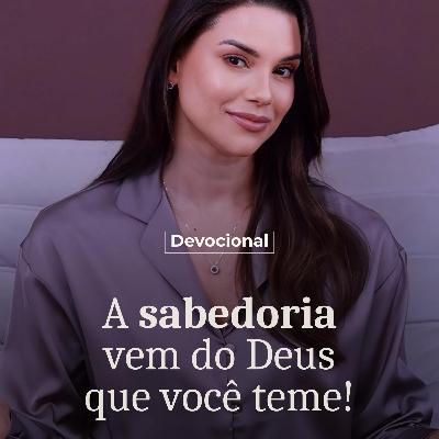 A SABEDORIA VEM DO DEUS QUE VOCÊ TEME!