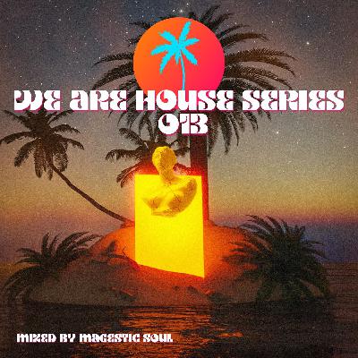 We Are House Series Episode 013 Mixed By Magestic Soul