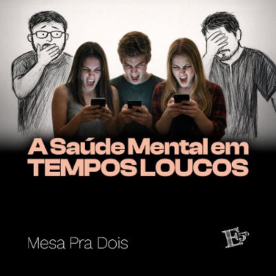 A Saúde Mental em TEMPOS LOUCOS | MESA PRA DOIS