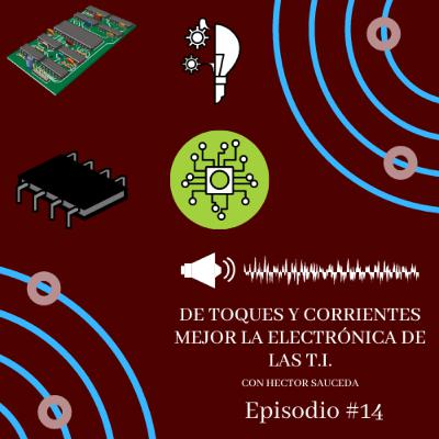 Episodio 14 - De toques y corrientes mejor la electrónica de las T.I.