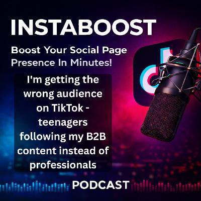 I'm getting the wrong audience on TikTok - teenagers following my B2B content instead of professionals