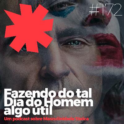 #172 - Fazendo do tal do Dia do Homem algo realmente útil