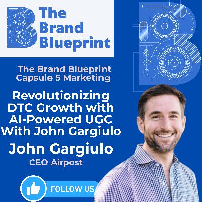 The Brand Blueprint – Revolutionizing DTC Growth with AI-Powered UGC | John Gargiulo