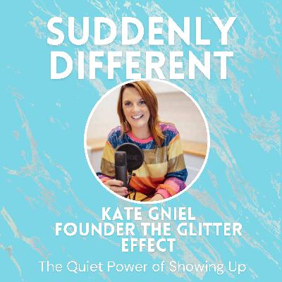 The Quiet Power of Showing Up - Kate Gniel - Founder The Glitter Effect