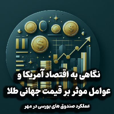 اپیزود شماره ی 41:نگاهی به اقتصاد آمریکا و عوامل موثر بر قیمت جهانی طلا و عملکرد صندوقهای بورسی در مهر