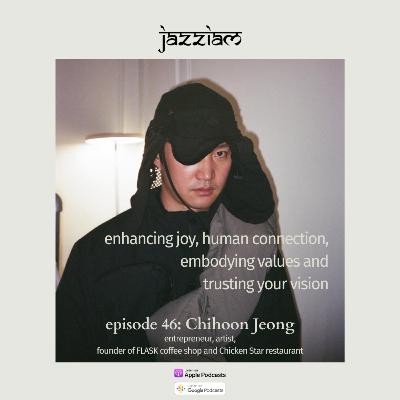 46. Chihoon Jeong - enhancing joy, human connection, embodying values and trusting your vision