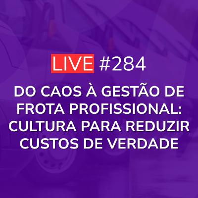 Do Caos à Gestão de Frota Profissional: Cultura para Reduzir Custos de Verdade | Live 284