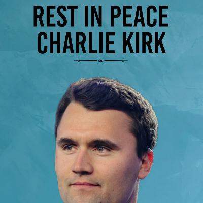 Rest in Peace, Charlie Kirk.