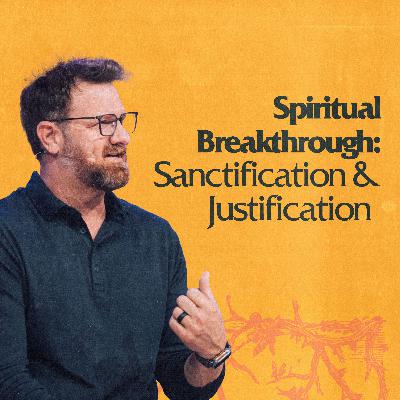 Spiritual Breakthrough: Sanctification & Justification Spiritual Breakthrough: Sanctification & Justification