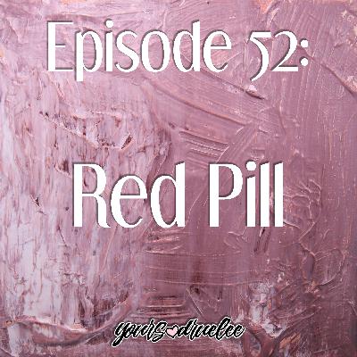 EP52: Red Pill EP52: Red Pill
