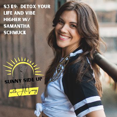 S3 E9: Detox Your Life and Vibe Higher w/ Samantha Schmuck