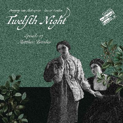 Episode 17: Twelfth Night - Live in London! Talking with Director and Actor Matthew Brenher