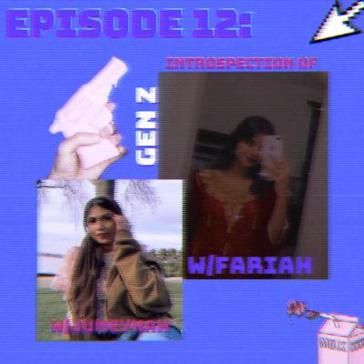 12. Introspection of Gen Z w/Fariah & Jumeynah 12. Introspection of Gen Z w/Fariah & Jumeynah