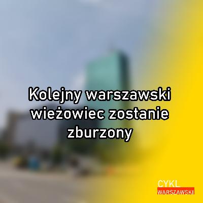 Kolejny warszawski wieżowiec zostanie zburzony