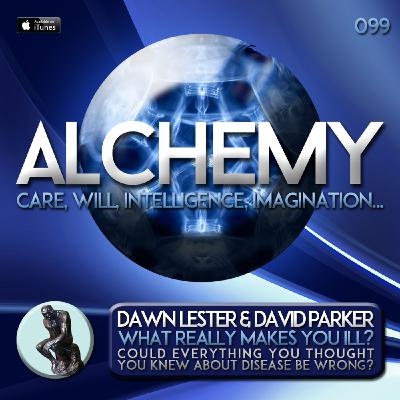 Alchemy 099 - Dawn Lester & David Parker - What Really Makes You Ill?